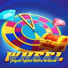 jogos igual date ariane